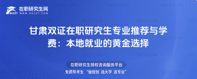 甘肅雙證在職研究生專業(yè)推薦與學(xué)費(fèi)