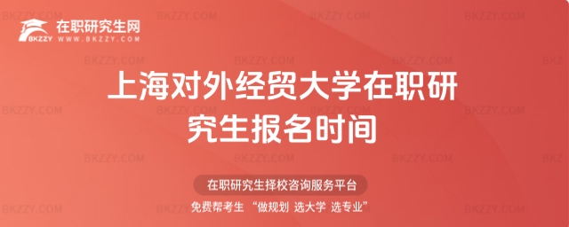 上海對外經(jīng)貿(mào)大學(xué)在職研究生報名時間