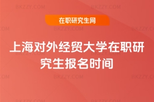 2026年上海對(duì)外經(jīng)貿(mào)大學(xué)在職研究生報(bào)名時(shí)間