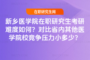 新鄉醫學院在職研究生考研難度如何？對比省內其他醫學院校競爭壓力小多少？