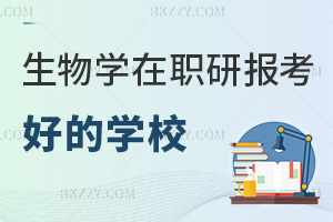 生物學在職研究生報考哪個學校好,2年為主+0.8萬-3萬學費可選