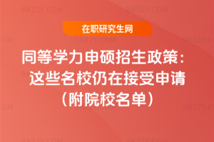同等學力申碩招生政策:2026年這些名校仍在接受申請(附院校名單)